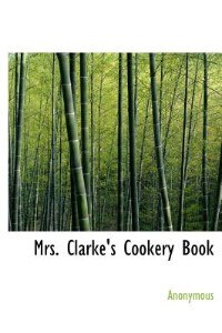 Front cover_Mrs. Clarke's Cookery Book