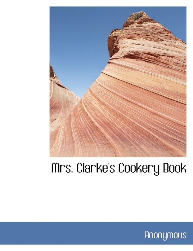 Front cover_Mrs. Clarke's Cookery Book