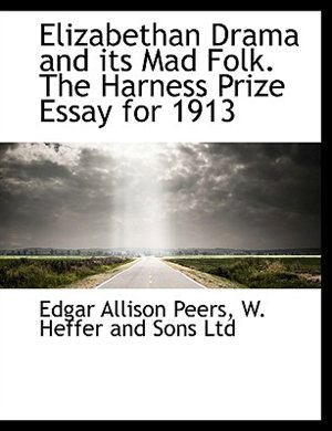 Front cover_Elizabethan Drama and its Mad Folk. The Harness Prize Essay for 1913