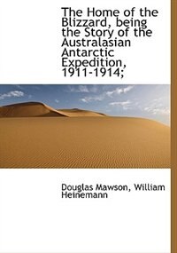 Couverture_The Home of the Blizzard, being the Story of the Australasian Antarctic Expedition, 1911-1914;