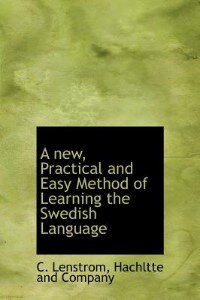 A new, Practical and Easy Method of Learning the Swedish Language