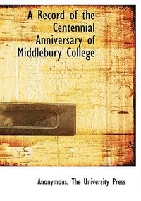 A Record Of The Centennial Anniversary Of Middlebury College