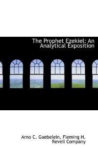 The Prophet Ezekiel: An Analytical Exposition