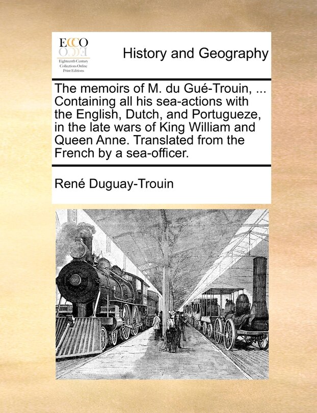 Front cover_The Memoirs of M. Du Gue-Trouin, ... Containing All His Sea-Actions with the English, Dutch, and Portugueze, in the Late Wars of King William and Queen Anne. Translated from the French by a Sea-Officer.
