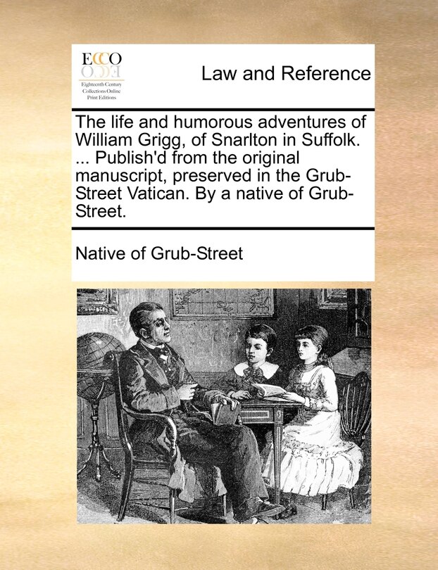 Couverture_The life and humorous adventures of William Grigg, of Snarlton in Suffolk. ... Publish'd from the original manuscript, preserved in the Grub-Street Vatican. By a native of Grub-Street.