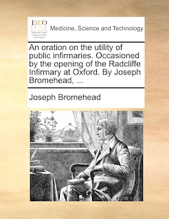 Couverture_An Oration On The Utility Of Public Infirmaries. Occasioned By The Opening Of The Radcliffe Infirmary At Oxford. By Joseph Bromehead, ...