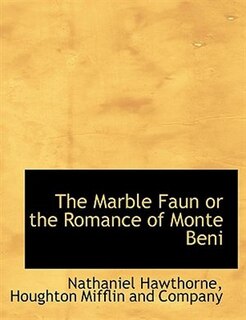 The Marble Faun or the Romance of Monte Beni