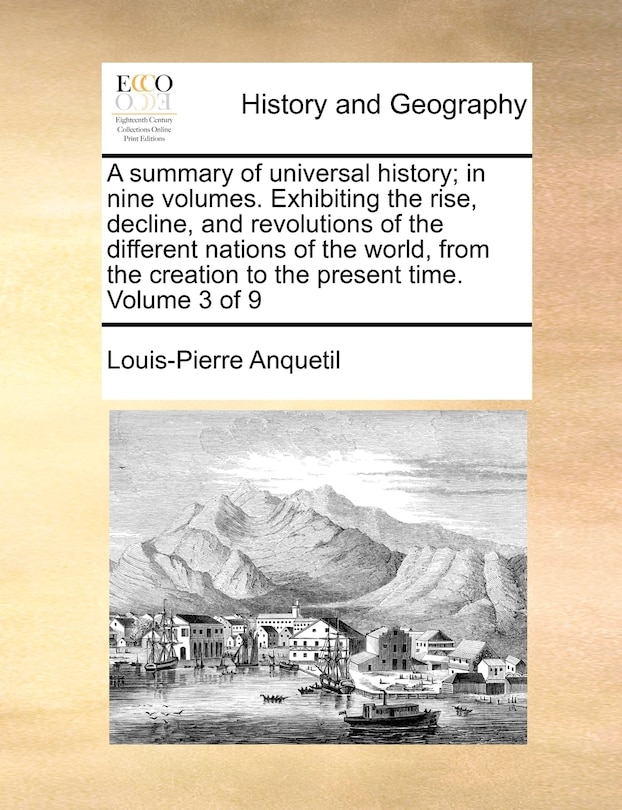 Front cover_A summary of universal history; in nine volumes. Exhibiting the rise, decline, and revolutions of the different nations of the world, from the creation to the present time. Volume 3 of 9