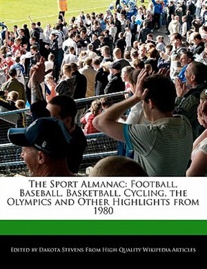 The Sport Almanac: Football, Baseball, Basketball, Cycling, The Olympics And Other Highlights From 1980