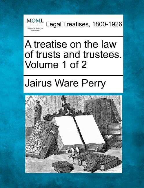 Couverture_A Treatise On The Law Of Trusts And Trustees. Volume 1 Of 2