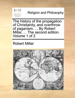 Front cover_The history of the propagation of Christianity, and overthrow of paganism. ... By Robert Millar, ... The second edition. Volume 1 of 2