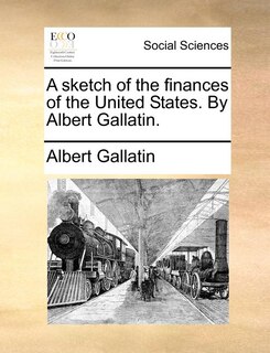 Front cover_A sketch of the finances of the United States. By Albert Gallatin.