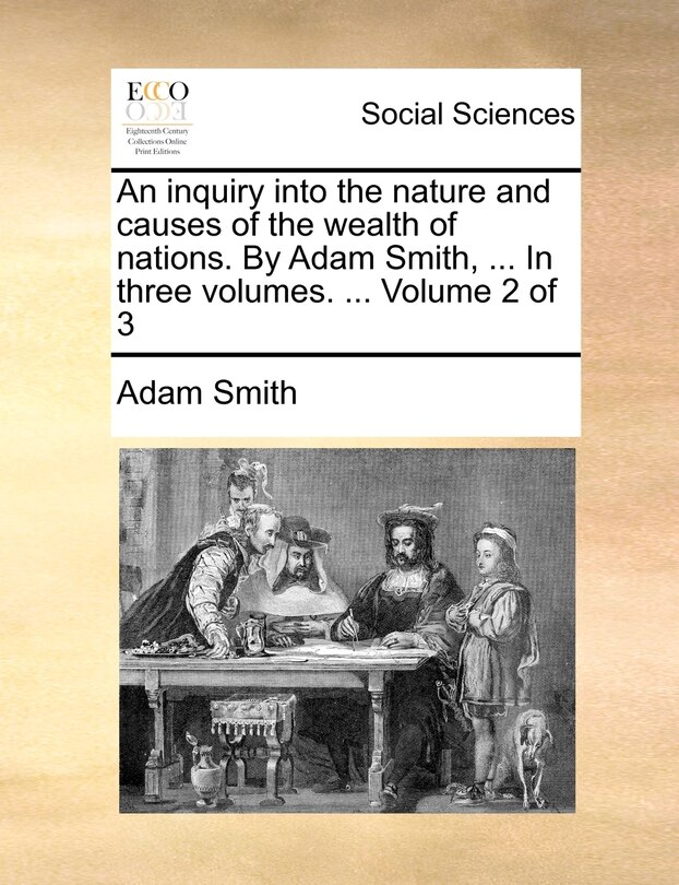 Front cover_An inquiry into the nature and causes of the wealth of nations. By Adam Smith, ... In three volumes. ... Volume 2 of 3