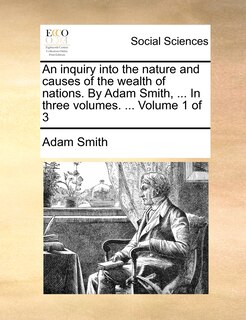 Front cover_An Inquiry Into the Nature and Causes of the Wealth of Nations. by Adam Smith, ... in Three Volumes. ... Volume 1 of 3