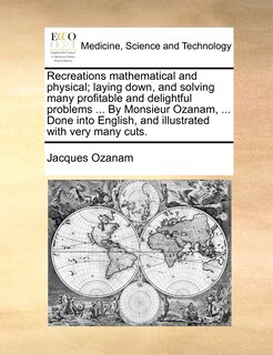 Front cover_Recreations mathematical and physical; laying down, and solving many profitable and delightful problems ... By Monsieur Ozanam, ... Done into English, and illustrated with very many cuts.