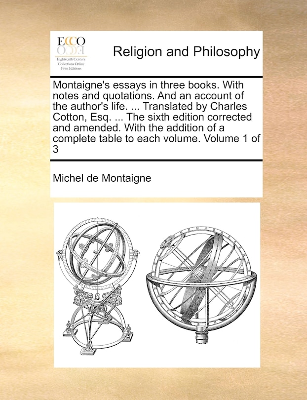 Couverture_Montaigne's essays in three books. With notes and quotations. And an account of the author's life. ... Translated by Charles Cotton, Esq. ... The sixth edition corrected and amended. With the addition of a complete table to each volume. Volume 1 of 3