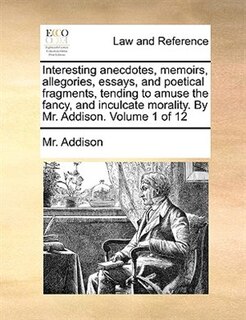 Front cover_Interesting anecdotes, memoirs, allegories, essays, and poetical fragments, tending to amuse the fancy, and inculcate morality. By Mr. Addison.  Volume 1 of 12