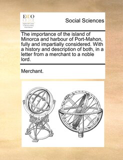 Couverture_The importance of the island of Minorca and harbour of Port-Mahon, fully and impartially considered. With a history and description of both, in a letter from a merchant to a noble lord.