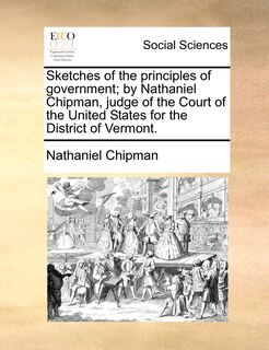 Couverture_Sketches of the principles of government; by Nathaniel Chipman, judge of the Court of the United States for the District of Vermont.