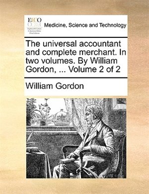 Front cover_The universal accountant and complete merchant. In two volumes. By William Gordon, ...  Volume 2 of 2