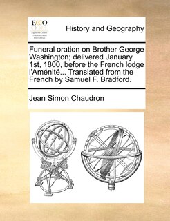 Front cover_Funeral Oration on Brother George Washington; Delivered January 1st, 1800, Before the French Lodge L'Amenite... Translated from the French by Samuel F. Bradford.