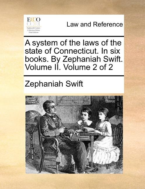 Couverture_A system of the laws of the state of Connecticut. In six books. By Zephaniah Swift. Volume II. Volume 2 of 2