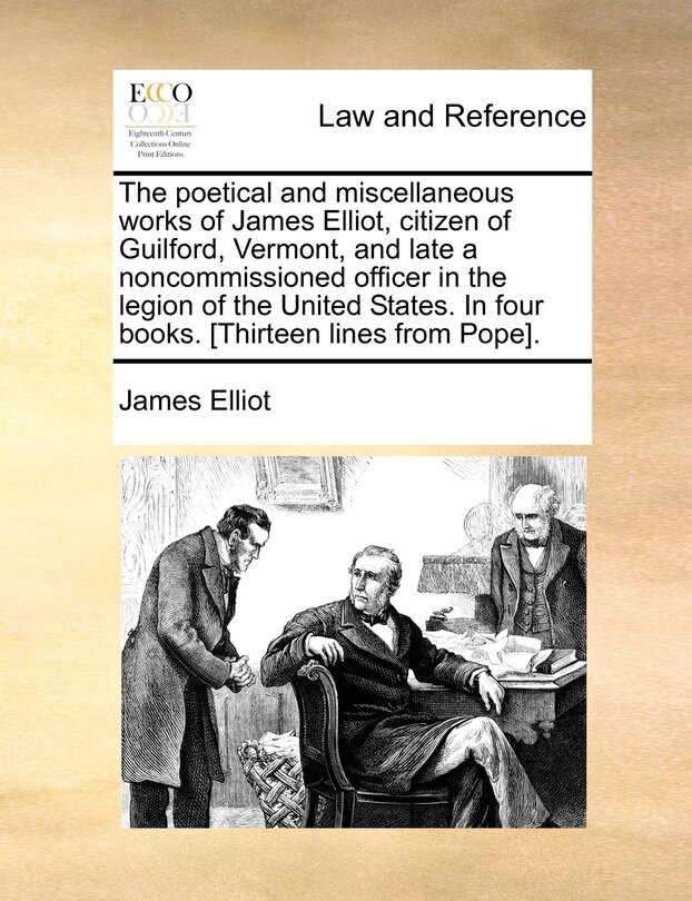 Couverture_The poetical and miscellaneous works of James Elliot, citizen of Guilford, Vermont, and late a noncommissioned officer in the legion of the United States. In four books. [Thirteen lines from Pope].
