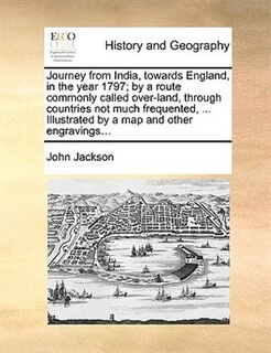 Front cover_Journey from India, towards England, in the year 1797; by a route commonly called over-land, through countries not much frequented, ... Illustrated by a map and other engravings...