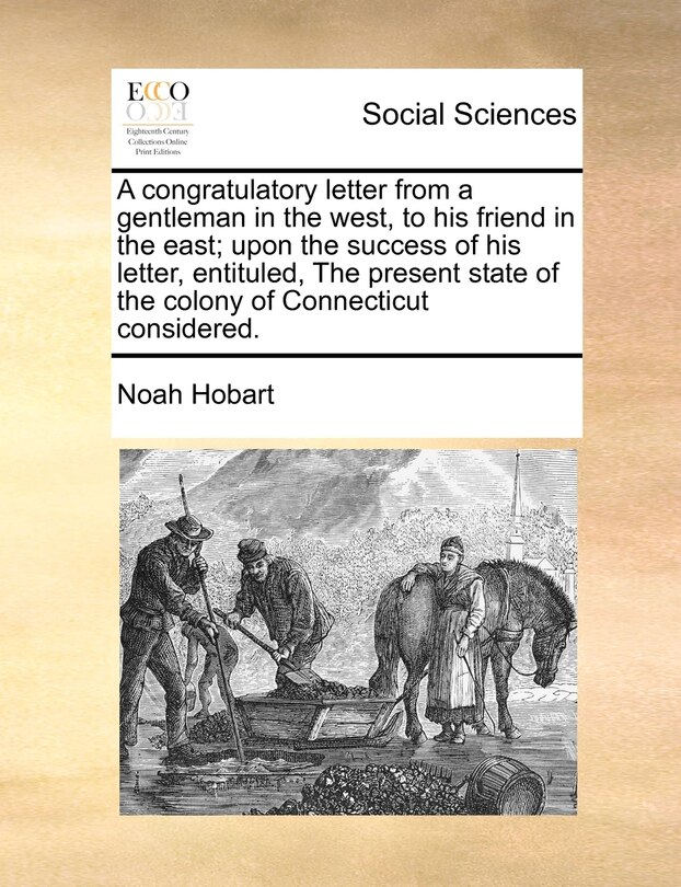 Front cover_A Congratulatory Letter From A Gentleman In The West, To His Friend In The East; Upon The Success Of His Letter, Entituled, The Present State Of The Colony Of Connecticut Considered.