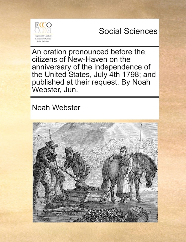 Couverture_An Oration Pronounced Before The Citizens Of New-haven On The Anniversary Of The Independence Of The United States, July 4th 1798; And Published At Their Request. By Noah Webster, Jun.
