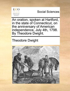 Front cover_An oration, spoken at Hartford, in the state of Connecticut, on the anniversary of American independence, July 4th, 1798. By Theodore Dwight.