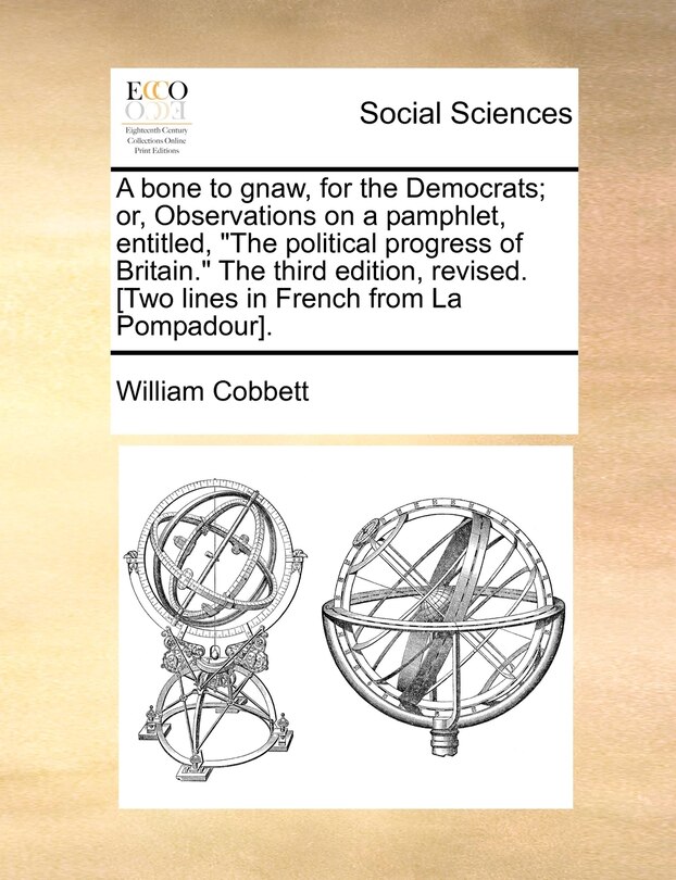 Couverture_A bone to gnaw, for the Democrats; or, Observations on a pamphlet, entitled, The political progress of Britain. The third edition, revised. [Two lines in French from La Pompadour].