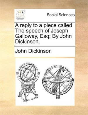 Front cover_A reply to a piece called The speech of Joseph Galloway, Esq; By John Dickinson.