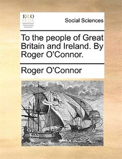 Front cover_To the people of Great Britain and Ireland. By Roger O'Connor.