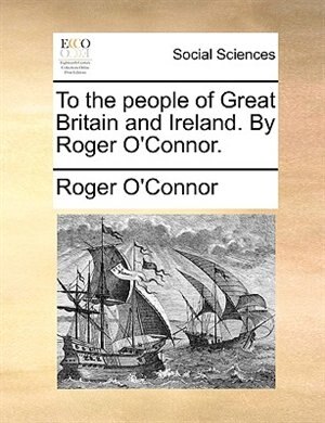 Front cover_To the people of Great Britain and Ireland. By Roger O'Connor.