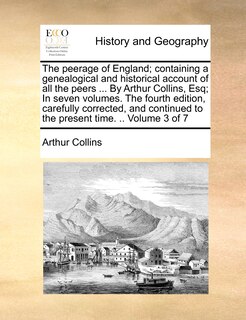 Front cover_The Peerage Of England; Containing A Genealogical And Historical Account Of All The Peers ... By Arthur Collins, Esq; In Seven Volumes. The Fourth Edition, Carefully Corrected, And Continued To The Present Time. .. Volume 3 Of 7
