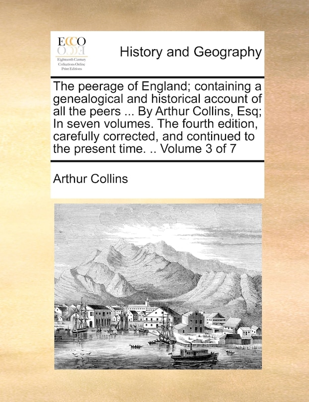 Front cover_The Peerage Of England; Containing A Genealogical And Historical Account Of All The Peers ... By Arthur Collins, Esq; In Seven Volumes. The Fourth Edition, Carefully Corrected, And Continued To The Present Time. .. Volume 3 Of 7