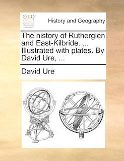 Couverture_The history of Rutherglen and East-Kilbride. ... Illustrated with plates. By David Ure, ...