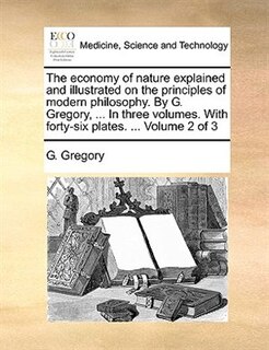 Couverture_The economy of nature explained and illustrated on the principles of modern philosophy. By G. Gregory, ... In three volumes. With forty-six plates. ...  Volume 2 of 3