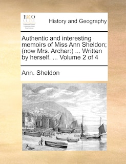 Front cover_Authentic and Interesting Memoirs of Miss Ann Sheldon; (Now Mrs. Archer