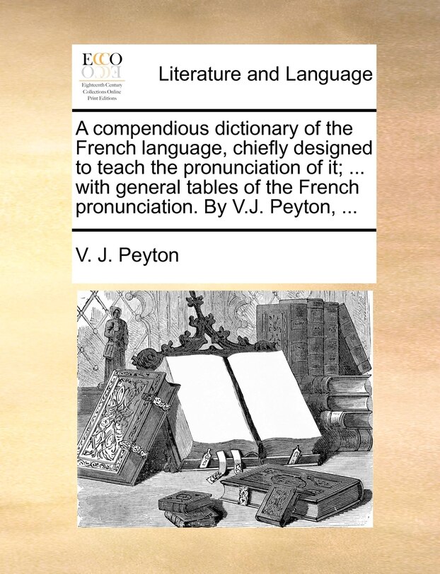 Front cover_A compendious dictionary of the French language, chiefly designed to teach the pronunciation of it; ... with general tables of the French pronunciation. By V.J. Peyton, ...