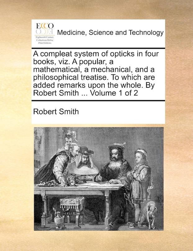 Couverture_A Compleat System of Opticks in Four Books, Viz. a Popular, a Mathematical, a Mechanical, and a Philosophical Treatise. to Which Are Added Remarks Upon the Whole. by Robert Smith ... Volume 1 of 2