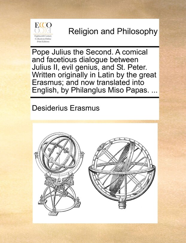 Couverture_Pope Julius the Second. A comical and facetious dialogue between Julius II, evil genius, and St. Peter. Written originally in Latin by the great Erasmus; and now translated into English, by Philanglus Miso Papas. ...