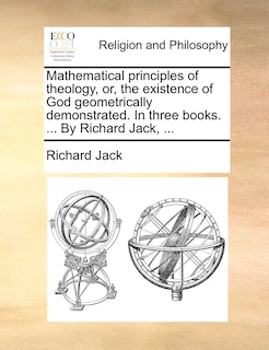 Couverture_Mathematical principles of theology, or, the existence of God geometrically demonstrated. In three books. ... By Richard Jack, ...