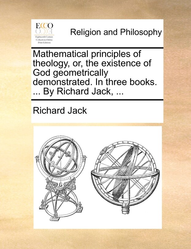 Couverture_Mathematical principles of theology, or, the existence of God geometrically demonstrated. In three books. ... By Richard Jack, ...