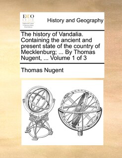 Front cover_The history of Vandalia. Containing the ancient and present state of the country of Mecklenburg; ... By Thomas Nugent, ... Volume 1 of 3