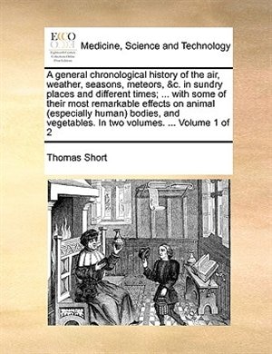 Couverture_A general chronological history of the air, weather, seasons, meteors, &c. in sundry places and different times; ... with some of their most remarkable effects on animal (especially human) bodies, and vegetables. In two volumes. ... Volume 1 of 2