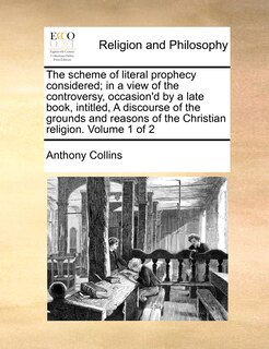 Couverture_The Scheme of Literal Prophecy Considered; In a View of the Controversy, Occasion'd by a Late Book, Intitled, a Discourse of the Grounds and Reasons of the Christian Religion. Volume 1 of 2