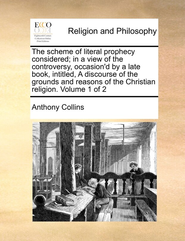 Couverture_The Scheme of Literal Prophecy Considered; In a View of the Controversy, Occasion'd by a Late Book, Intitled, a Discourse of the Grounds and Reasons of the Christian Religion. Volume 1 of 2