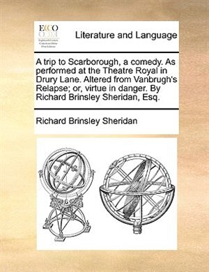 Front cover_A trip to Scarborough, a comedy. As performed at the Theatre Royal in Drury Lane. Altered from Vanbrugh's Relapse; or, virtue in danger. By Richard Brinsley Sheridan, Esq.